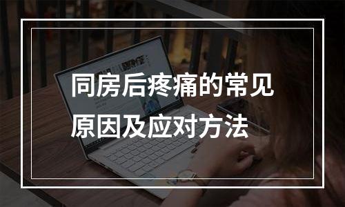 同房后疼痛的常见原因及应对方法