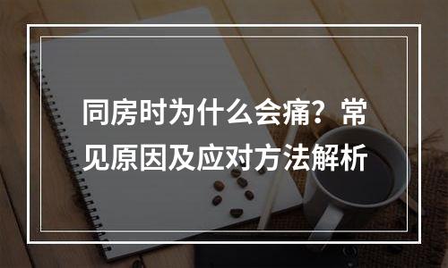 同房时为什么会痛？常见原因及应对方法解析