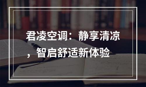 君凌空调：静享清凉，智启舒适新体验