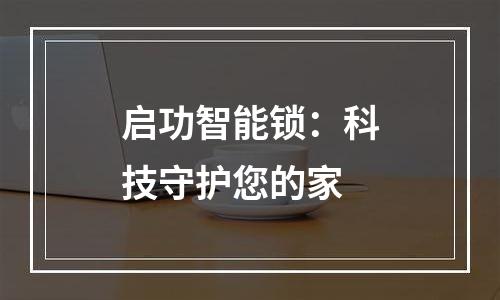 启功智能锁：科技守护您的家