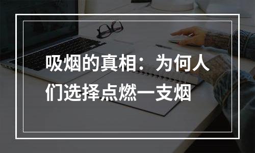 吸烟的真相：为何人们选择点燃一支烟