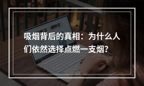 吸烟背后的真相：为什么人们依然选择点燃一支烟？