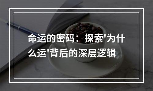 命运的密码：探索'为什么运'背后的深层逻辑