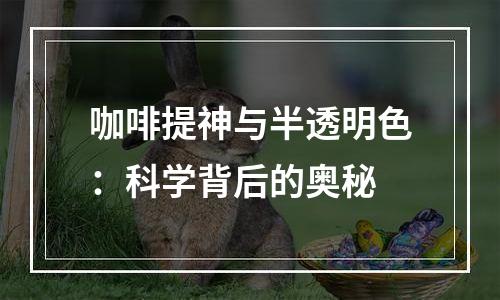咖啡提神与半透明色：科学背后的奥秘