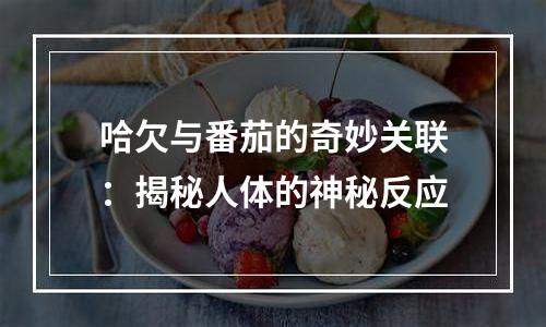 哈欠与番茄的奇妙关联：揭秘人体的神秘反应