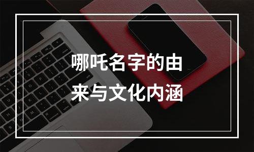 哪吒名字的由来与文化内涵