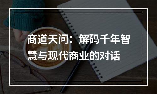 商道天问：解码千年智慧与现代商业的对话
