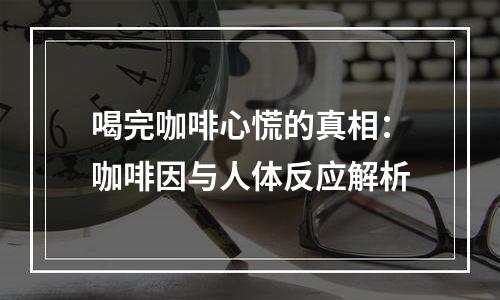 喝完咖啡心慌的真相：咖啡因与人体反应解析