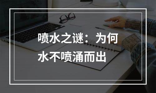 喷水之谜：为何水不喷涌而出
