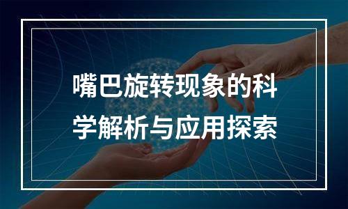 嘴巴旋转现象的科学解析与应用探索