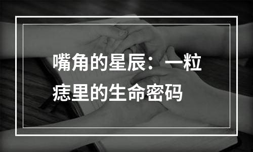 嘴角的星辰：一粒痣里的生命密码