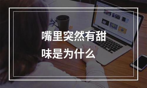 嘴里突然有甜味是为什么