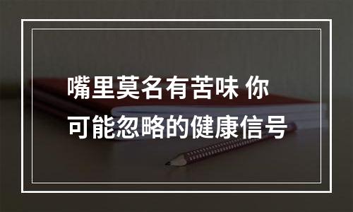 嘴里莫名有苦味 你可能忽略的健康信号