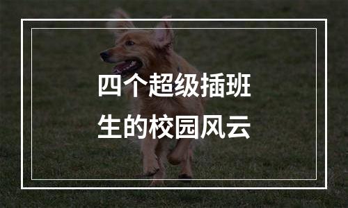 四个超级插班生的校园风云