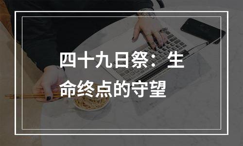 四十九日祭：生命终点的守望