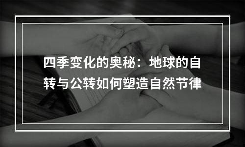 四季变化的奥秘：地球的自转与公转如何塑造自然节律