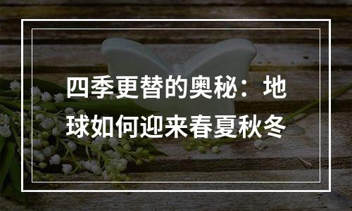 四季更替的奥秘：地球如何迎来春夏秋冬