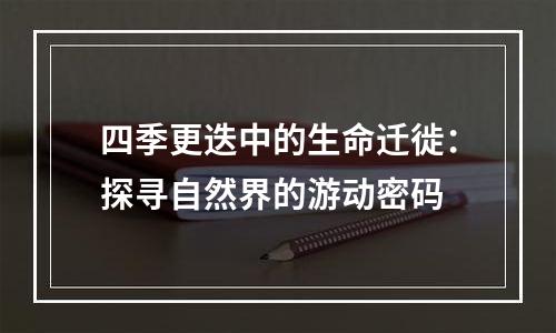 四季更迭中的生命迁徙：探寻自然界的游动密码