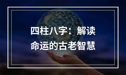 四柱八字：解读命运的古老智慧