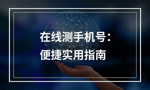 在线测手机号：便捷实用指南