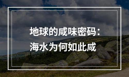 地球的咸味密码：海水为何如此咸