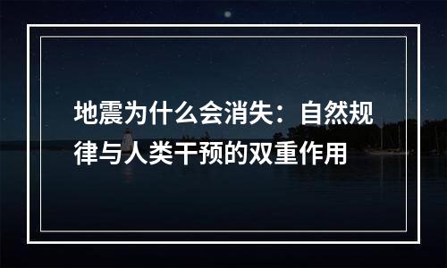 地震为什么会消失：自然规律与人类干预的双重作用