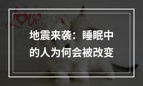 地震来袭：睡眠中的人为何会被改变