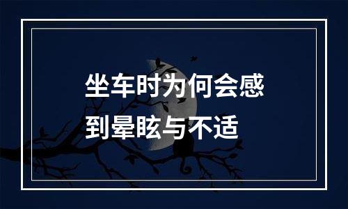坐车时为何会感到晕眩与不适