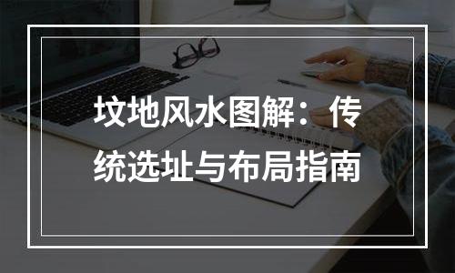 坟地风水图解：传统选址与布局指南