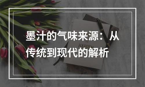 墨汁的气味来源：从传统到现代的解析