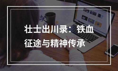 壮士出川录：铁血征途与精神传承