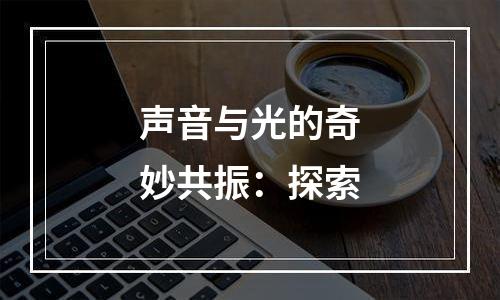 声音与光的奇妙共振：探索