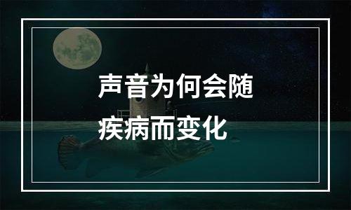 声音为何会随疾病而变化