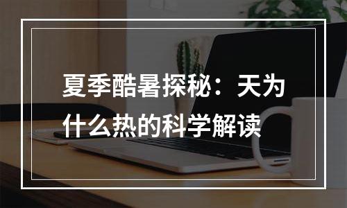 夏季酷暑探秘：天为什么热的科学解读