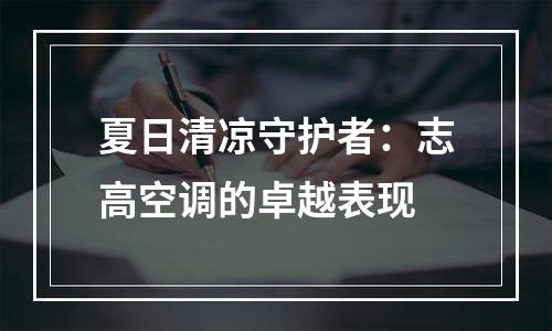 夏日清凉守护者：志高空调的卓越表现