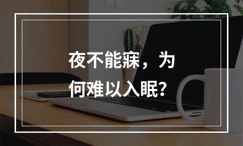 夜不能寐，为何难以入眠？