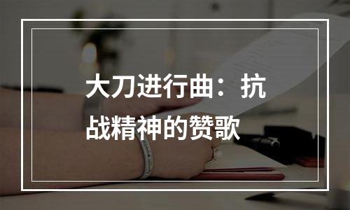 大刀进行曲：抗战精神的赞歌