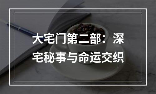 大宅门第二部：深宅秘事与命运交织