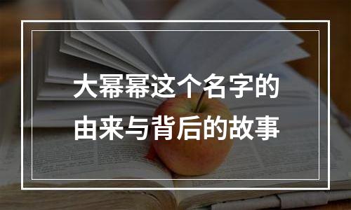 大幂幂这个名字的由来与背后的故事