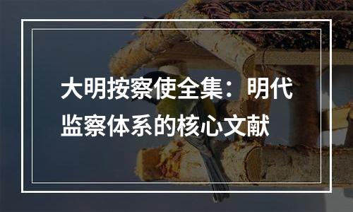 大明按察使全集：明代监察体系的核心文献