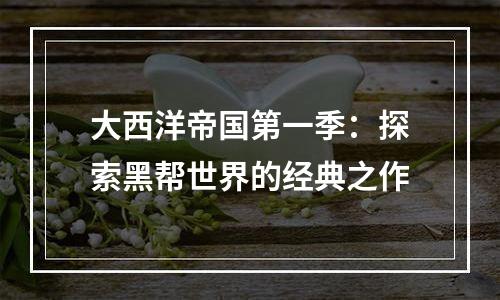 大西洋帝国第一季：探索黑帮世界的经典之作