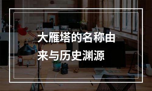 大雁塔的名称由来与历史渊源