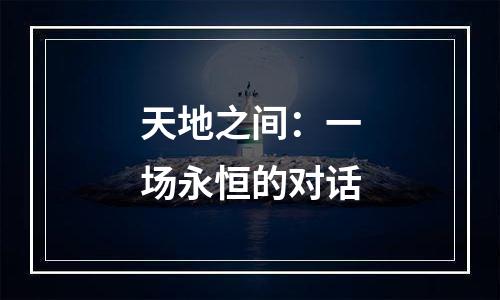 天地之间：一场永恒的对话