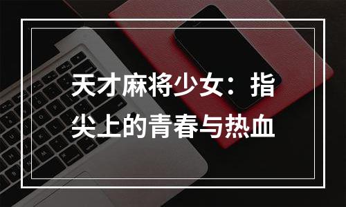 天才麻将少女：指尖上的青春与热血