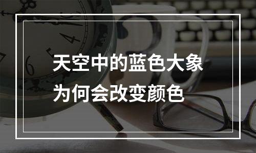 天空中的蓝色大象为何会改变颜色