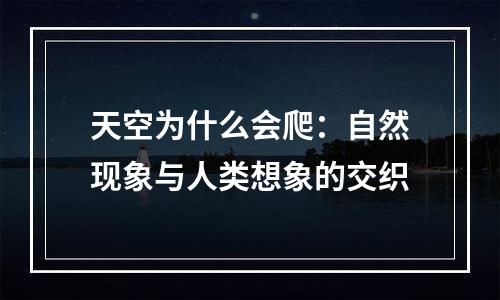 天空为什么会爬：自然现象与人类想象的交织