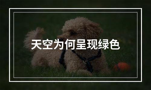 天空为何呈现绿色