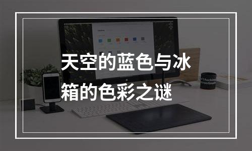 天空的蓝色与冰箱的色彩之谜