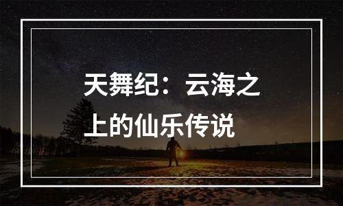 天舞纪：云海之上的仙乐传说