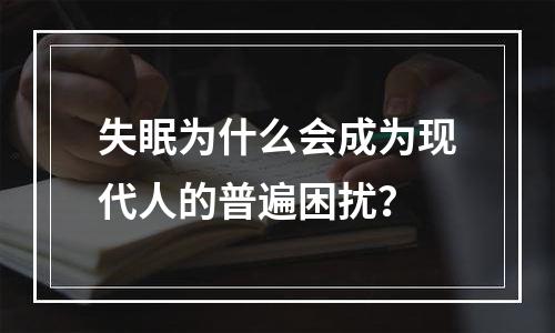失眠为什么会成为现代人的普遍困扰？